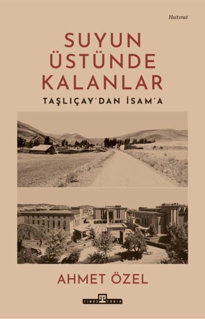 Suyun Üstünde Kalanlar / Taşlıçay'dan İsam'a
